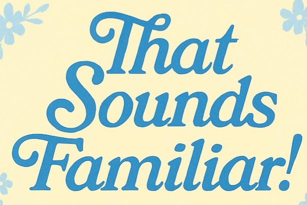 That sounds familiar a Mother’s Day tribute to the things we swore we’d never say